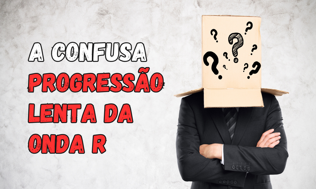 No momento, você está visualizando A Confusa Progressão Lenta da Onda R